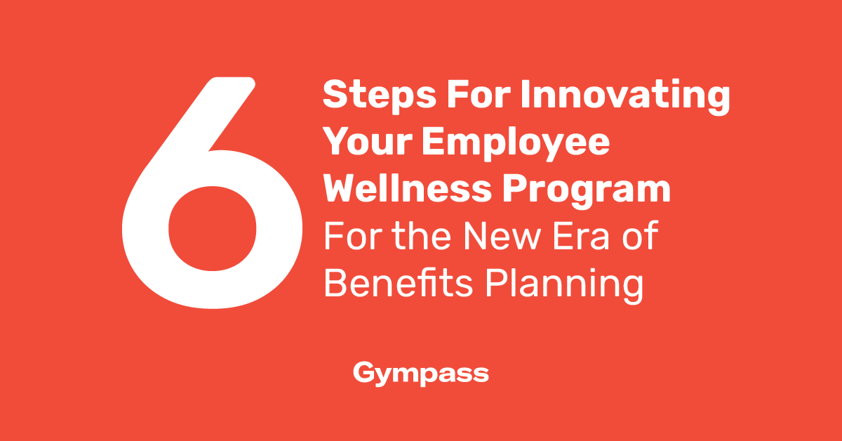 6 Steps For Innovating Your Employee Wellness Program For the New Era of Benefits Planning